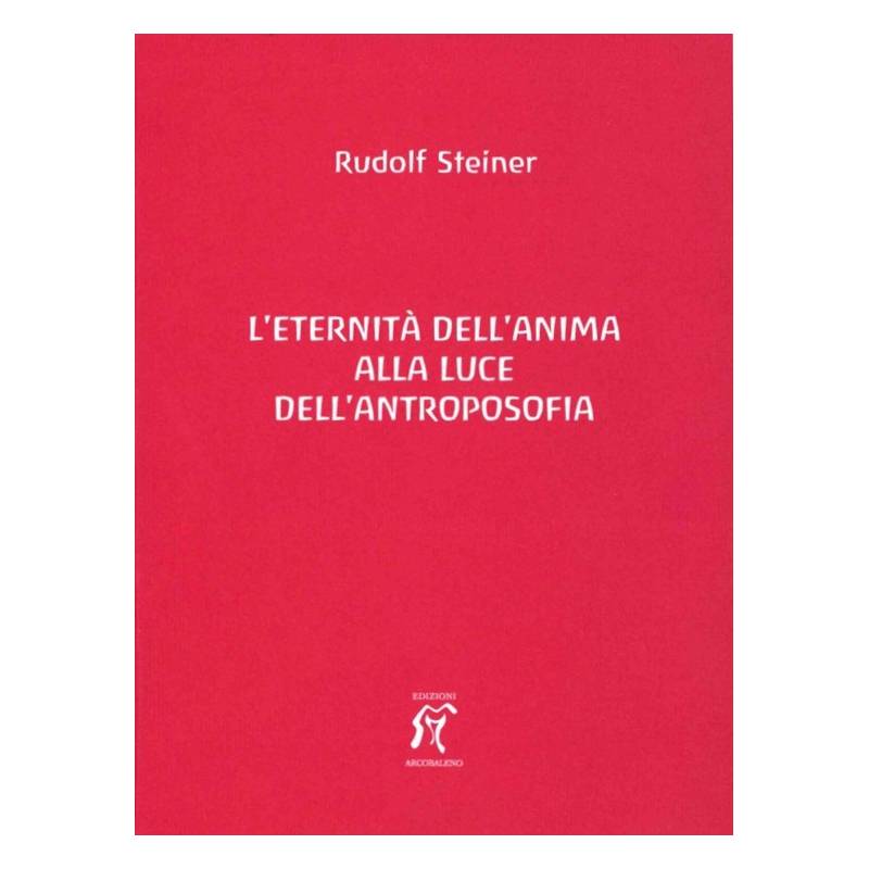 L'ETERNITA' DELL'ANIMA ALLA LUCE DELL'ANTOPOSOFIA - Rudolf Stainer - Edizioni Arcobaleno