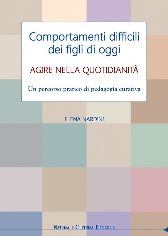 Comportamenti difficili dei figli di oggi. Agire nella quotidianità - Elena Nardini