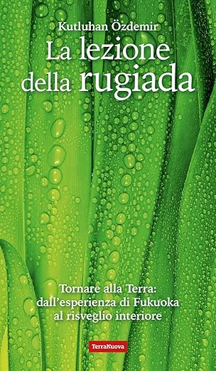 La lezione della rugiada. Tornare alla Terra: dall'esperienza di Fukuoka al risveglio interiore - Kutluhan Özdemir