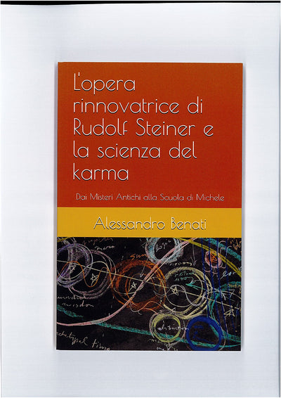 L'OPERA RINNOVATRICE DI RUDOLF STEINER E LA SCIENZA DEL KARMA - DAI MISTERI ANTICHI ALLA SCUOLA DI MICHELE - ALESSANDRO BENATI