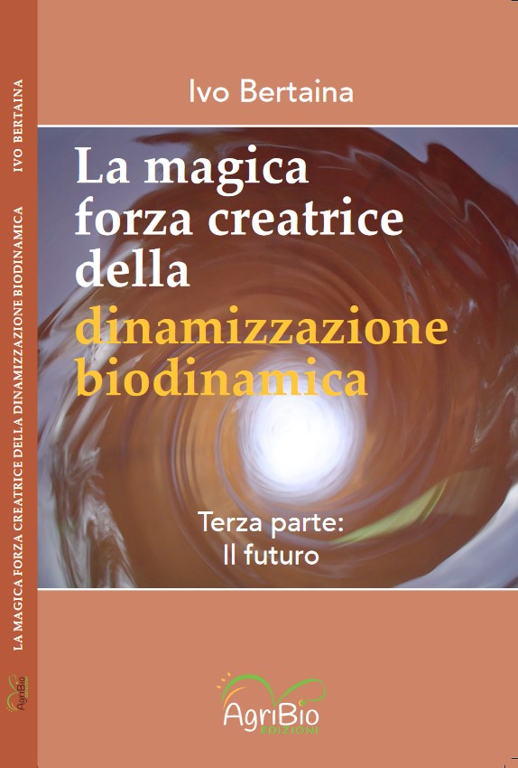 LA MAGICA FORZA CREATRICE DELLA DINAMIZZAZIONE BIODINAMICA VOL. 3 Il futuro IVO BERTAINA