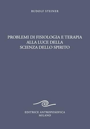 PROBLEMI DI FISIOLOGIA E TERAPIA ALLA LUCE DELLA SCIENZA PER LO SPIRITO - Rudolf Steiner