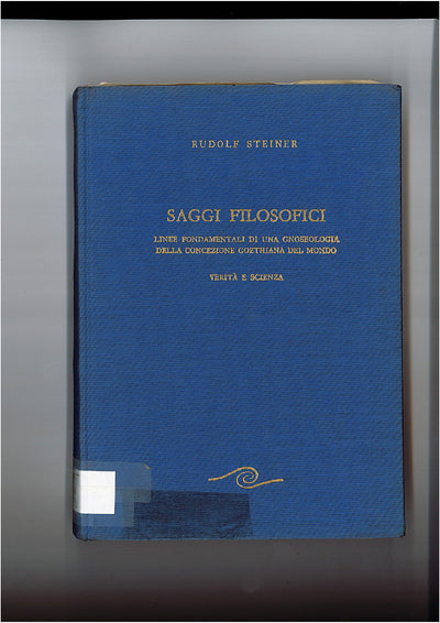 SAGGI FILOSOFICI - LINEE FONDAMENTALI DI UNA GNOSEOLOGIA DELLA CONCEZIONE GOETHIANA DEL MONDO - VERITA' E SCIENZA - RUDOLF STEINER