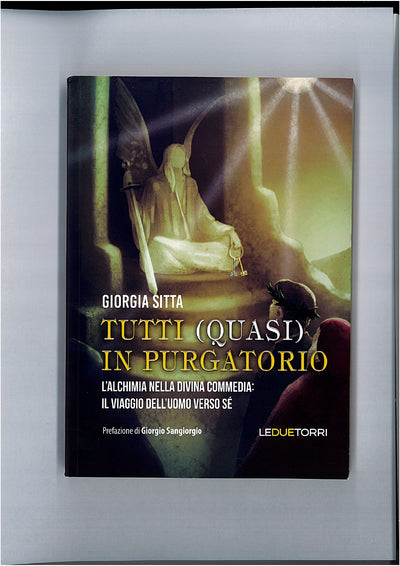 TUTTI (QUASI) IN PURGATORIO - L'ALCHIMIA NELLA DIVINA COMMEDIA: IL VIAGGIO DELL'UOMO VERSO SE' - GIORGIA SITTA