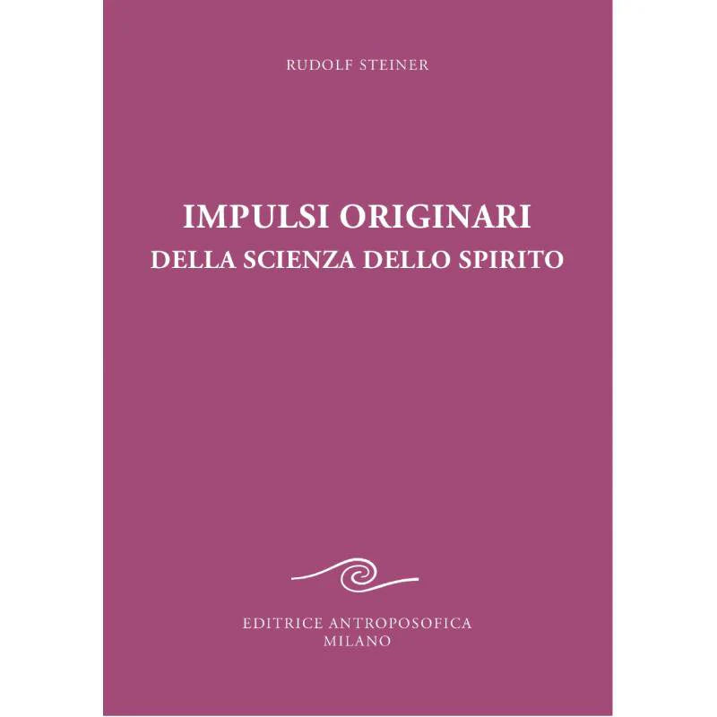 IMPULSI ORIGINARI DELLA SCIENZA DELLO SPIRITO - Rudolf Steiner