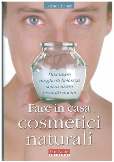 Fare in casa cosmetici naturali - Chanaz D.