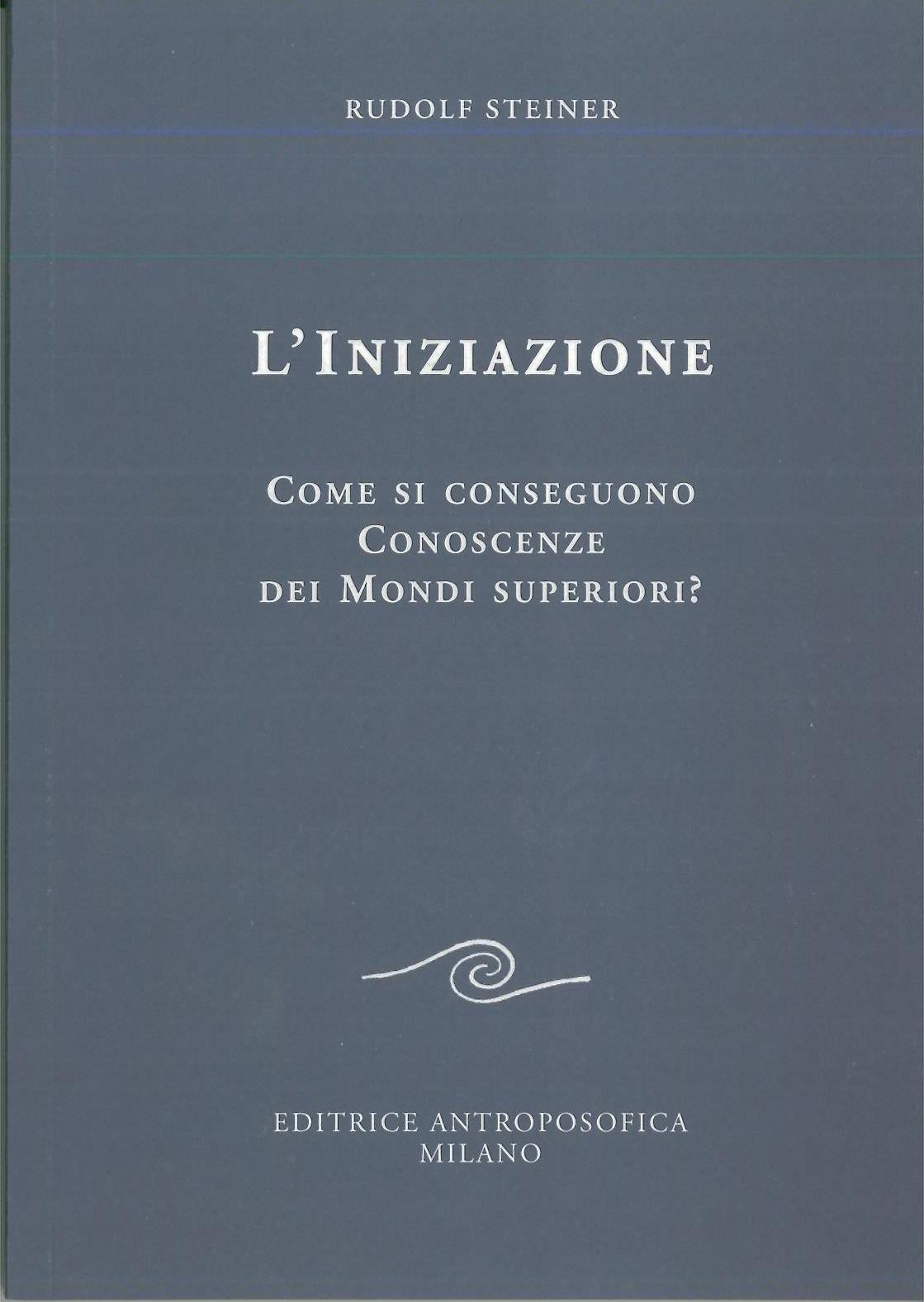 L'iniziazione. Come si conseguono conoscenze dei mondi superiori? - Rudolf Steiner