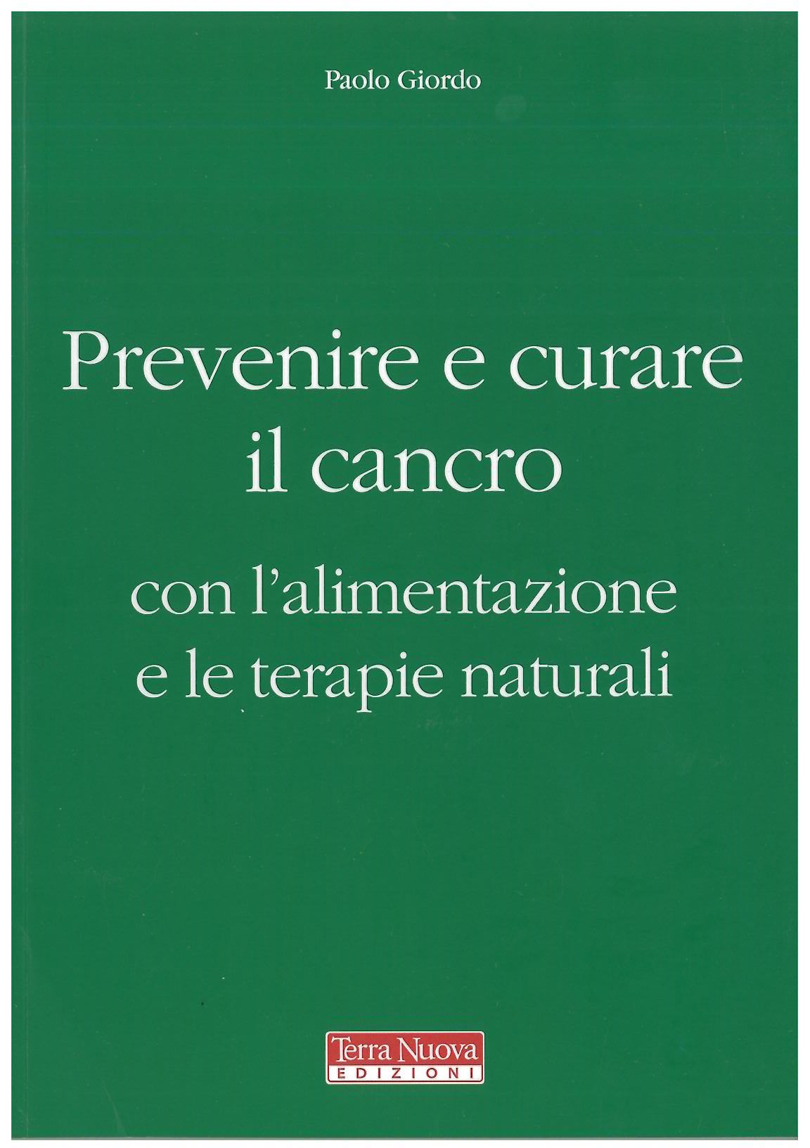 Prevenire e curare il cancro con l'alimentazione e le cure naturali - Giordo P.