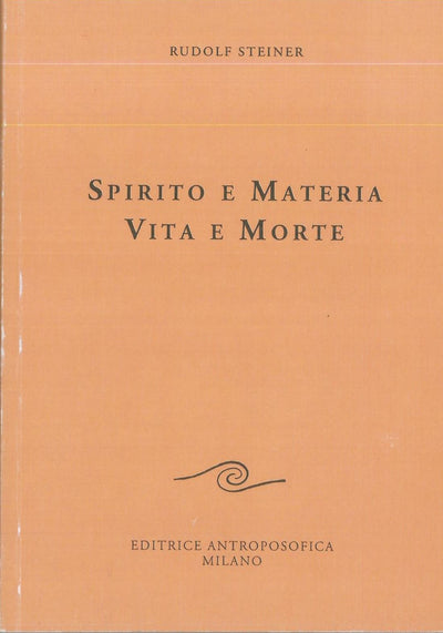 Spirito e materia. Vita e morte - Rudolf Steiner