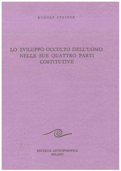 Lo sviluppo occulto dell'uomo nelle sue quattro parti costitutive - Rudolf Steiner