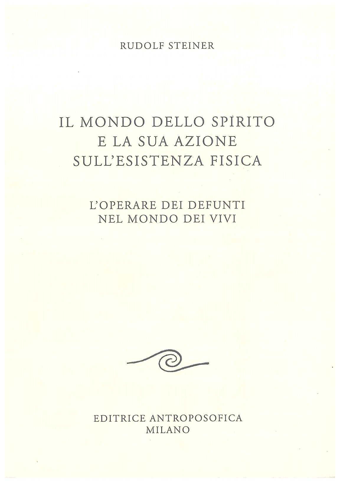 Il mondo dello spirito e la sua azione sull'esistenza fisica - Rudolf Steiner