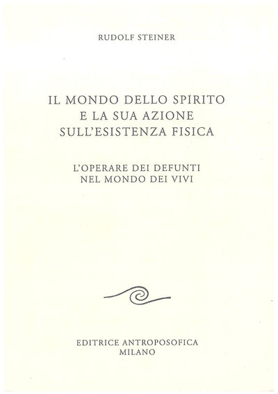 Il mondo dello spirito e la sua azione sull'esistenza fisica - Rudolf Steiner