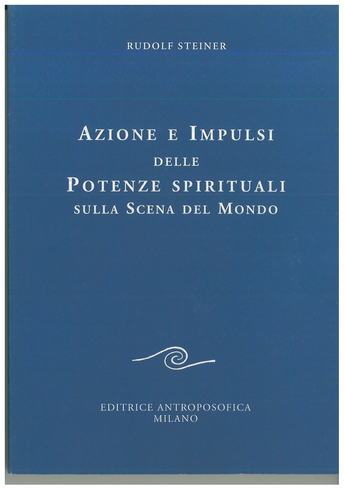 Azioni e impulsi delle Potenze Spirituali sulla scena del mondo - Rudolf Steiner