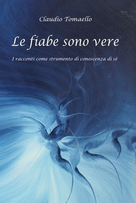 LE FIABE SONO VERE - I racconti come strumento di conoscenza di sè - CLAUDIO TOMAELLO