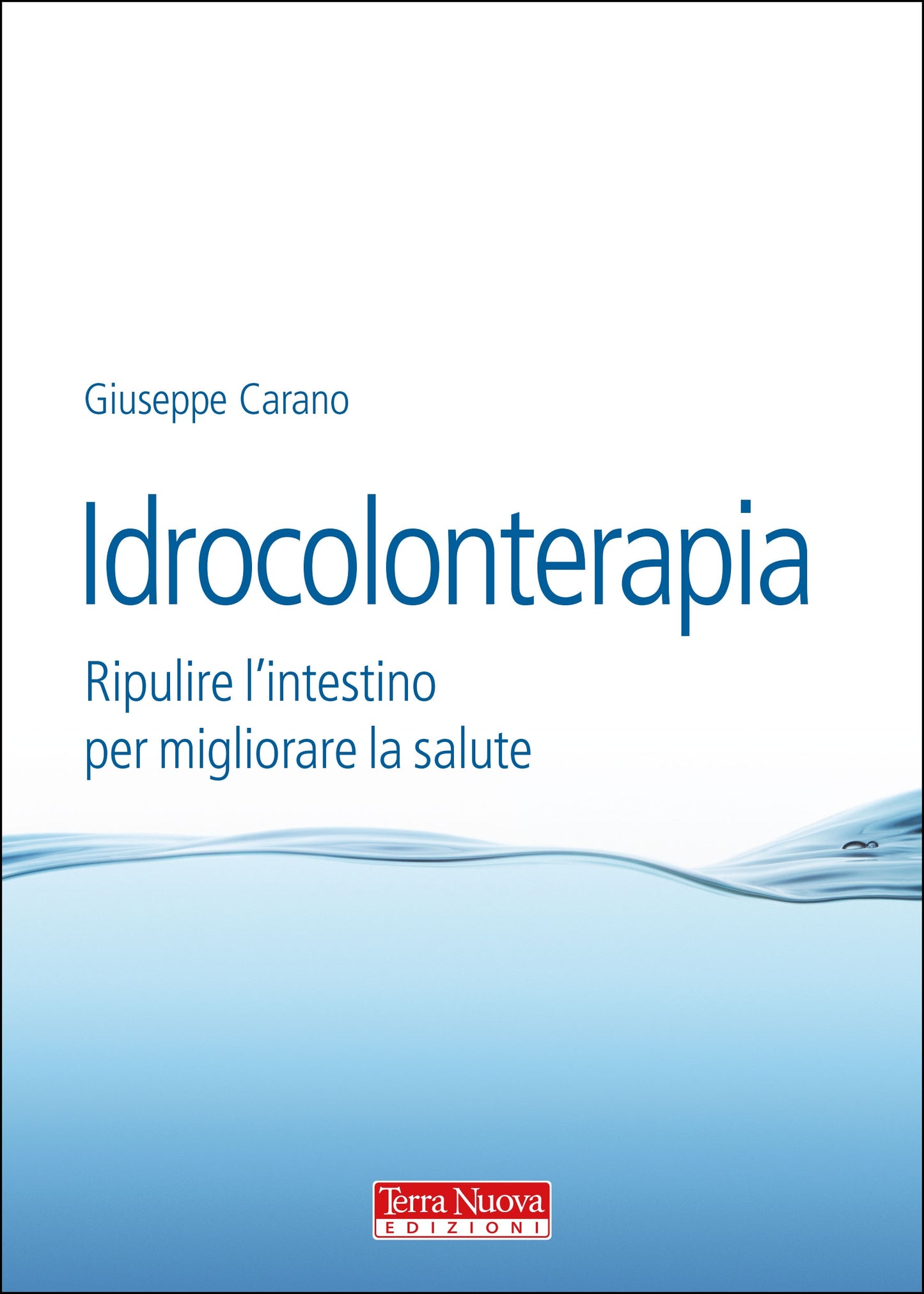 Idrocolonterapia Ripulire l'intestino per migliorare la salute - Giuseppe Carano