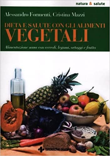 Dieta e salute con gli alimenti vegetariani - Alessandro Formenti, Cristina Mazzi
