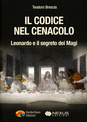 Il codice nel cenacolo. Leonardo e il segno dei Magi - Teodoro Brescia