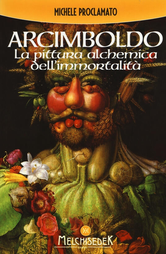 Arcimboldo La pittura alchemica dell'immortalità - Michele Proclamato