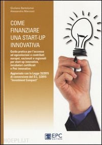 Come finanziare una start-up innovativa - Giuliano Bartolomei, Alessandra Marcozzi