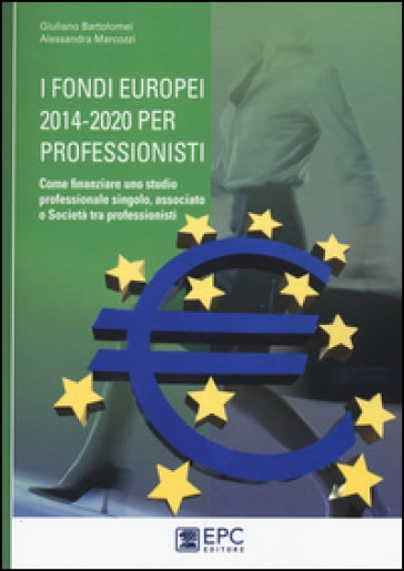 I fondi europei 2014-2020 per professionisti Giuliano Bartolomei, Alessandra Marcozzi