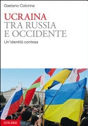 Ucraina tra Russia e occidente. Un'identità contesa - Gaetano Colonna