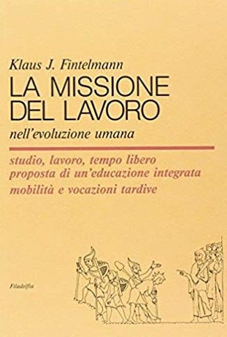 La missione del lavoro nell' evoluzione umana - Fintelmann K.J.