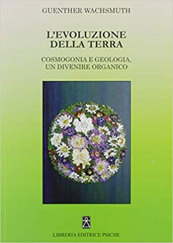 L'evoluzione della Terra. Cosmogonia e geologia, un divenire organico - Guenther Wachsmuth