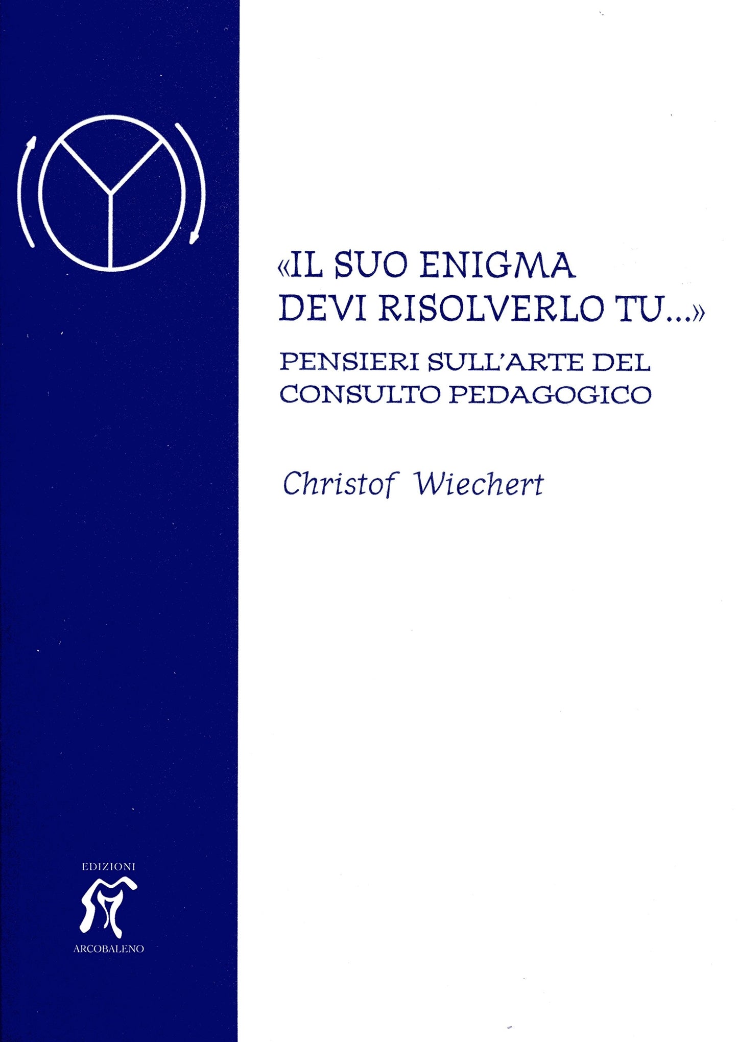 «Il suo enigma devi risolverlo tu...» Pensieri sull'arte del consulto pedagogico - Christof Wiechert