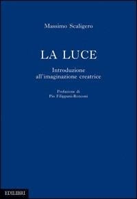LA LUCE - INTRODUZIONE ALL'IMMAGINAZIONE CREATRICE - M. Scaligeroro
