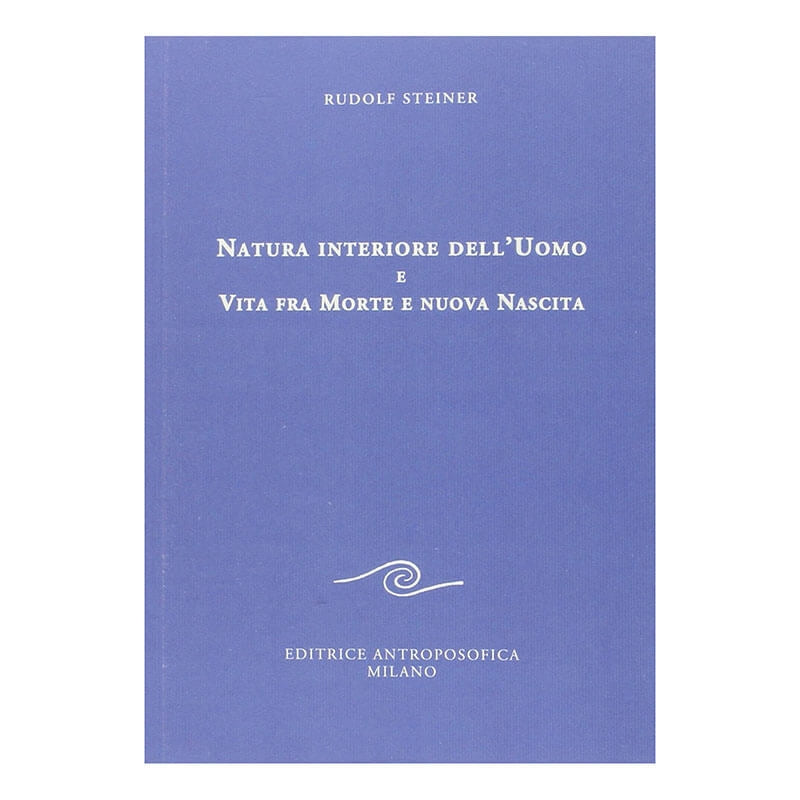 NATURA INTERIORE DELL'UOMO TRA MORTE E NUOVA NASCITA - Rudolf Steiner