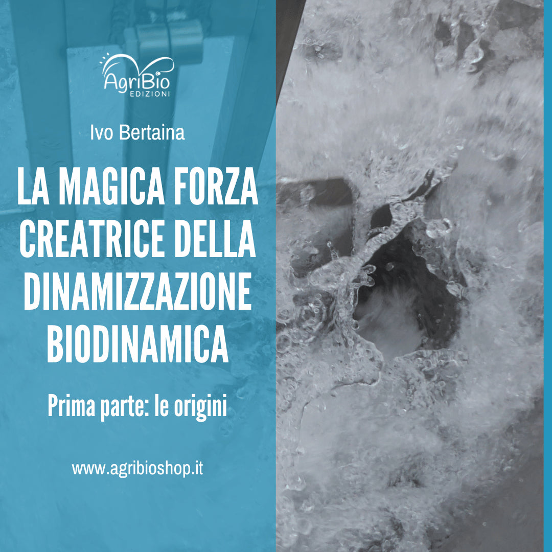 LA MAGICA FORZA CREATRICE DELLA DINAMIZZAZIONE BIODINAMICA VOL. 1 - IVO BERTAINA