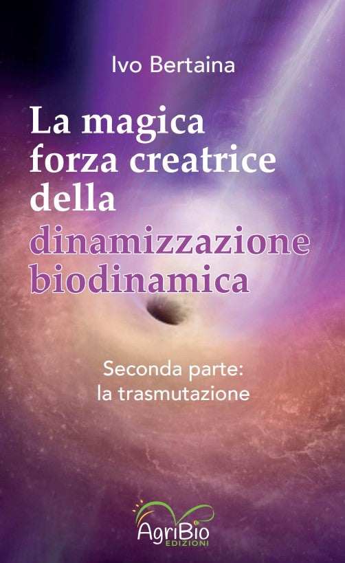 LA MAGICA FORZA CREATRICE DELLA DINAMIZZAZIONE BIODINAMICA VOL. 1 - IVO BERTAINA