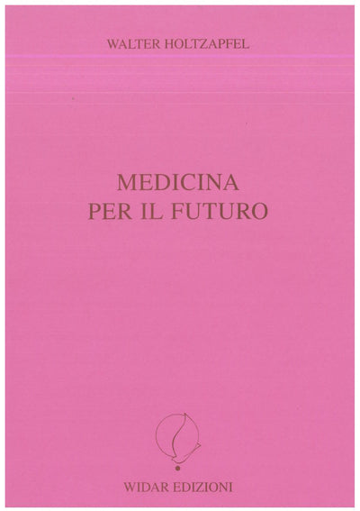 Medicina per il futuro - Holtzapfel W.
