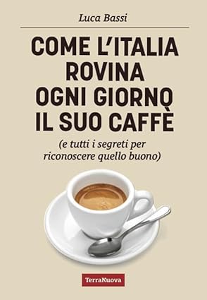Come l'Italia rovina ogni giorno il suo caffè - Luca Bassi