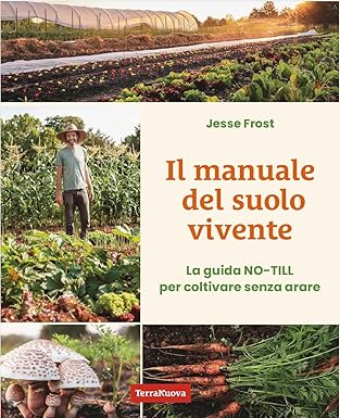 Il manuale del suolo vivente. La guida No-till per coltivare senza arare - Jesse Frost