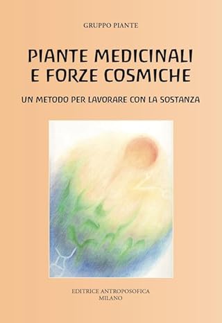 Piante medicinali e forze cosmiche. Un metodo per lavorare con la sostanza - Gruppo Piante