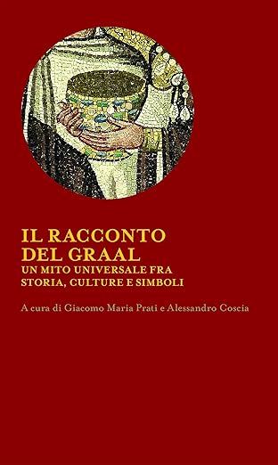 Il racconto del Graal: Un mito universale fra stroia, culture e simboli