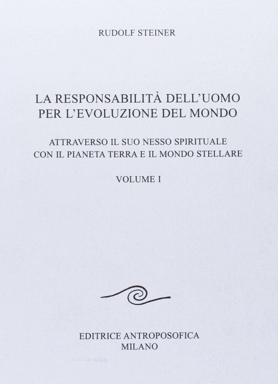 203 LA RESPONSABILITA' DELL'UOMO PER L'EVOLUZIONE DEL MONDO - Attraverso il suo nesso spirituale con il pianeta terra e il mondo stellare - VOL 1- EDITRICE ANTROPOSOFICA