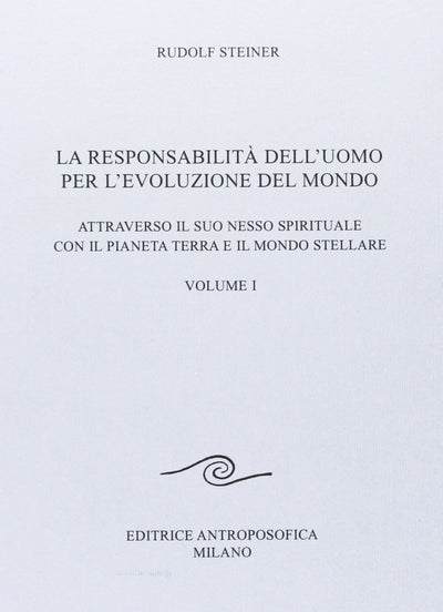 203 LA RESPONSABILITA' DELL'UOMO PER L'EVOLUZIONE DEL MONDO - Attraverso il suo nesso spirituale con il pianeta terra e il mondo stellare - VOL 1- EDITRICE ANTROPOSOFICA