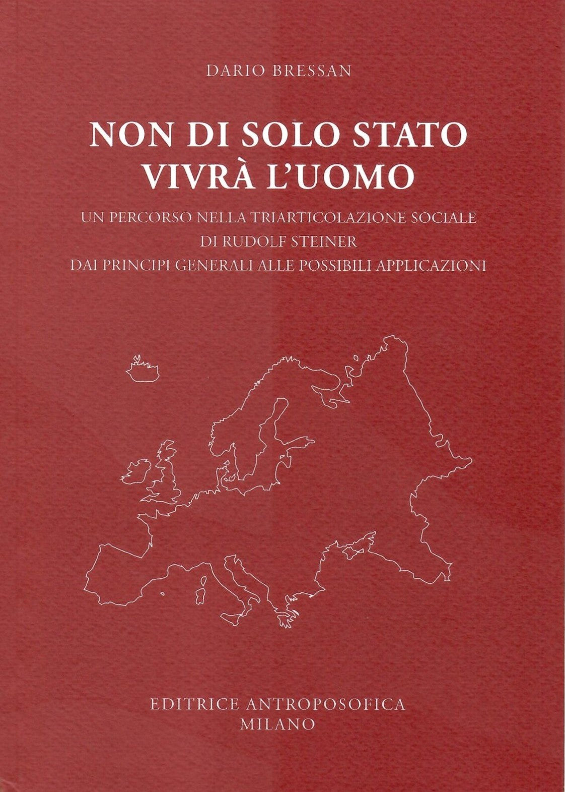 Non di solo stato vivrà l'uomo Un percorso nella triarticolazione sociale di Rudolf Steiner dai principi generali alle possibili applicazioni - Dario Bressan