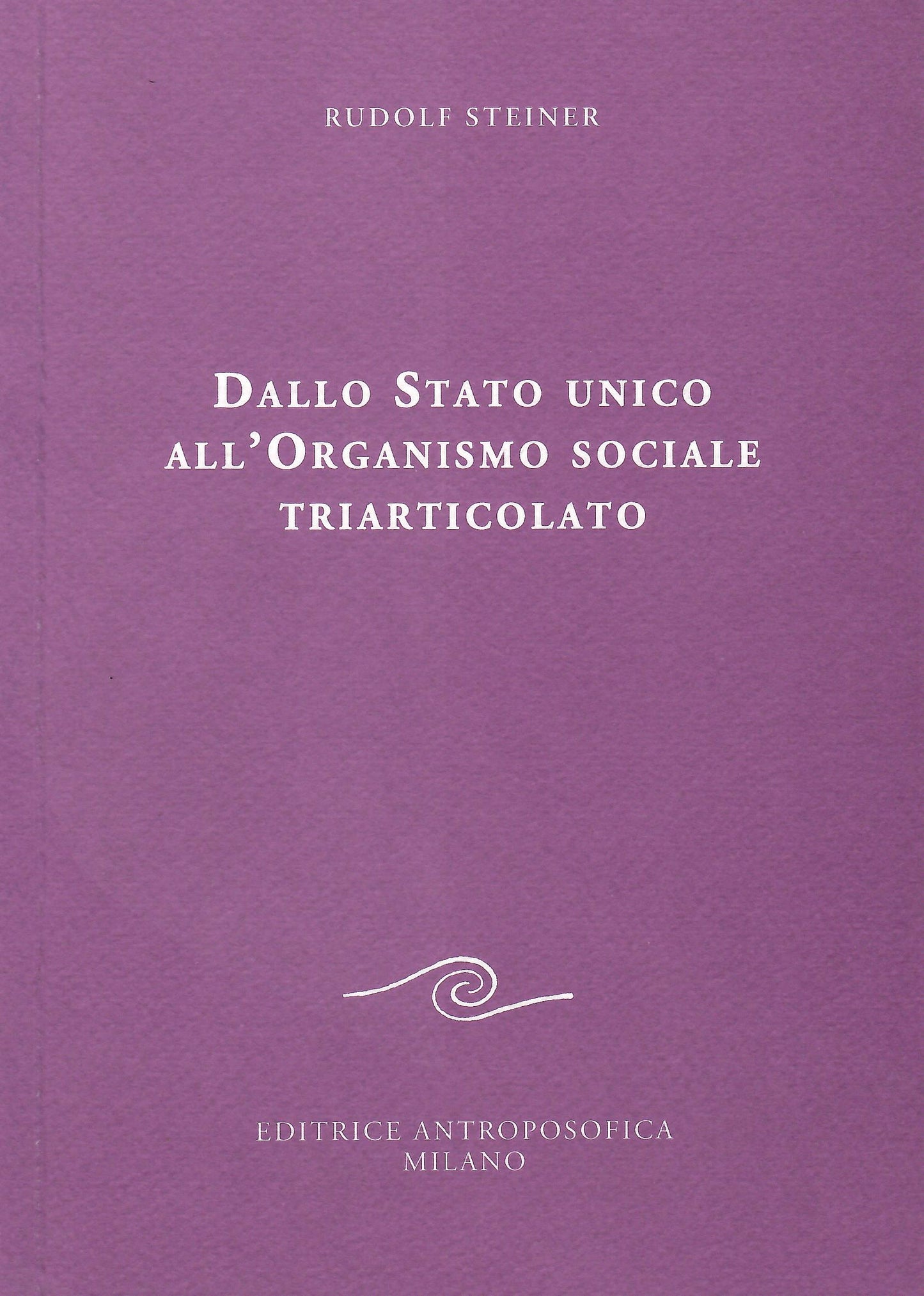Dallo stato unico all'organismo sociale triarticolato - Rudolf Steiner