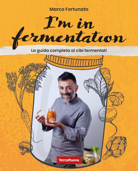 I'm in fermentation. La guida completa per sapere tutto sui cibi fermentati. MARCO FORTUNATO