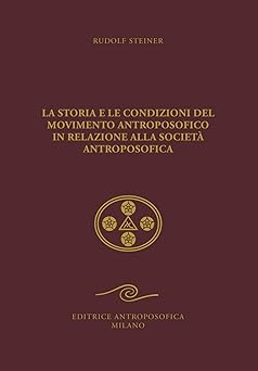 LA STORIA E LE CONDIZIONI  DEL MOVIMENTO ANTROPOSOFICO IN RELAZIONE ALLA SOCIETA' ANTROPOSOFICA - Rudolf Steiner