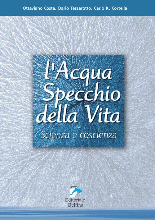 L'acqua specchio della vita. Scienza e coscienza - O. Costa, D. Tessarotto, C. K. Cortella