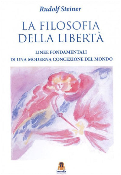 LA FILOSOFIA DELLA LIBERTA' - Linee fondamentali di una moderna concezione del mondo  - Rudolf Steiner