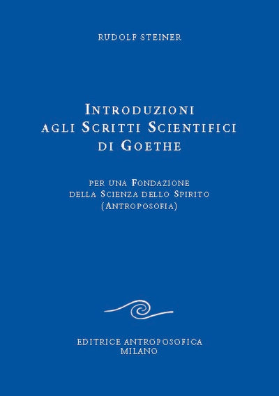 Introduzioni agli Scritti Scientifici di Goethe. Per una fondazione della scienza dello Spirito - Rudolf Steiner