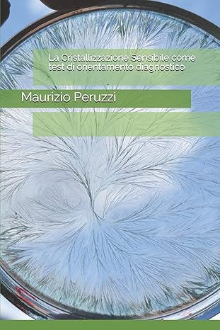 La Cristallizzazione Sensibile: Introduzione al metodo e alle sue applicazioni per la valutazione di qualità degli alimenti e per la diagnostica umana