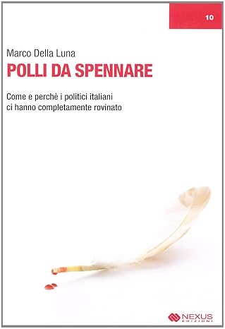 Polli da spennare. Come e perché i politici italiani ci hanno completamente rovinato