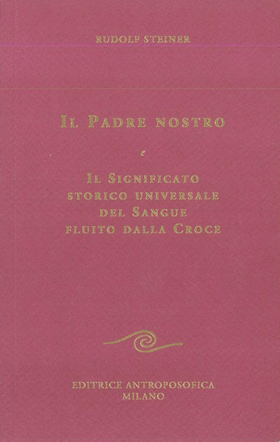 Il Padre Nostro. Il significato storico universale del sangue fluito dalla Croce - Rudolf Steiner