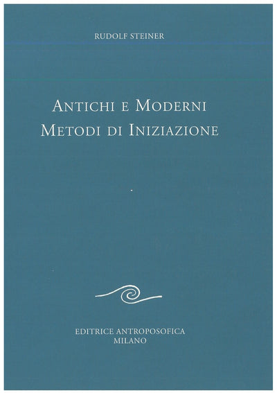 Antichi e moderni metodi di iniziazione - Rudolf Steiner